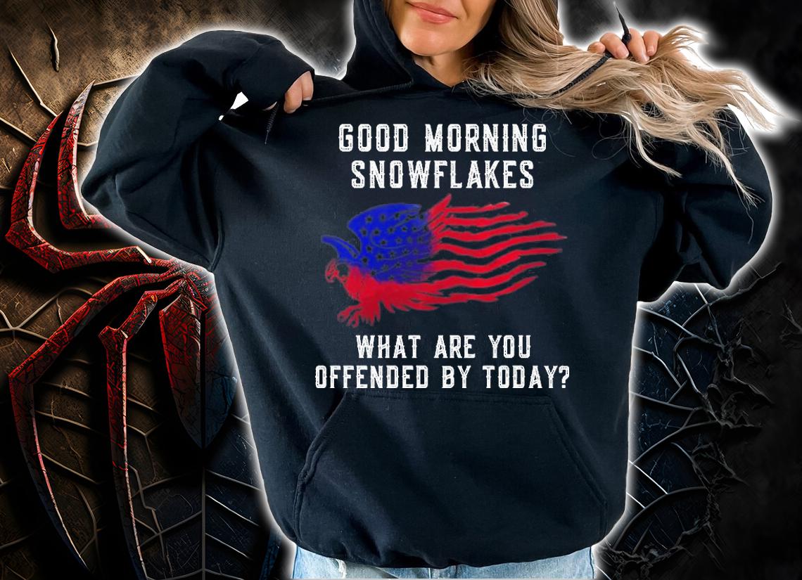 Good Morning Snowflakes What Are You Offended By Today T-Shirt t-shirt hoodie