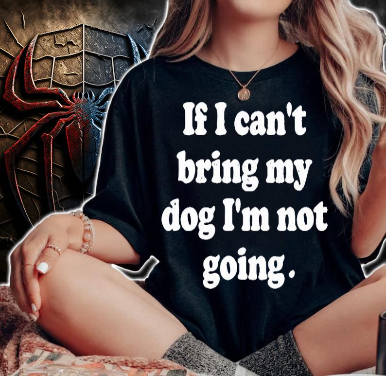 If I Can't Bring My Dog I'm Not Going T-Shirt t-shirt woman shirt