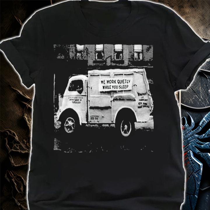 We work quietly while You sleep T-shirt t-shirt shirt