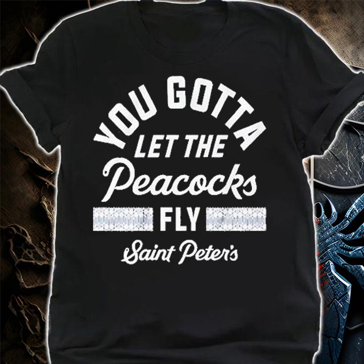You Gotta Let The Peacocks Fly Saint Peter's Basketball T-Shirt t-shirt shirt