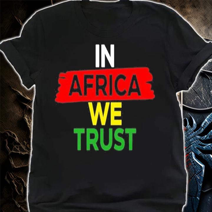 In Africa We Trust T-Shirt t-shirt shirt