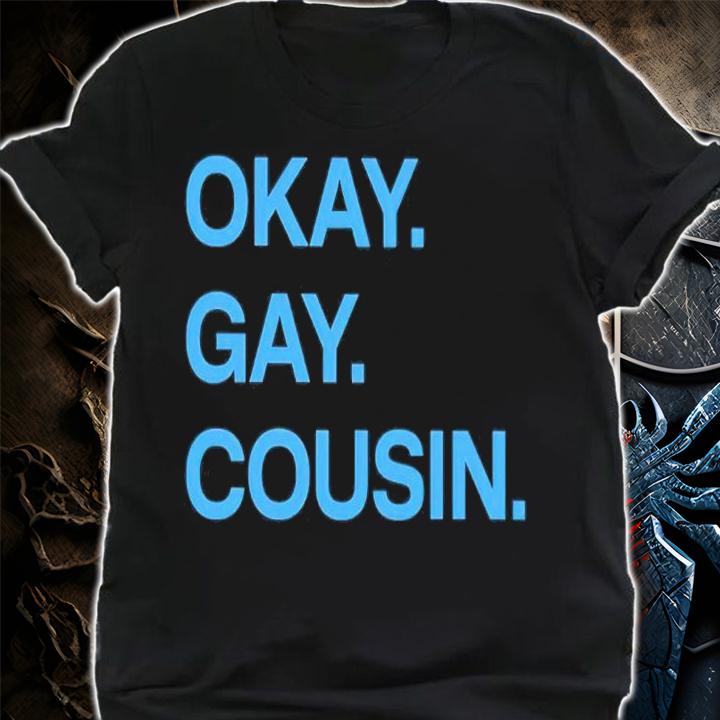 Zzdoublezz Okay Gay Cousin Shirt t-shirt shirt