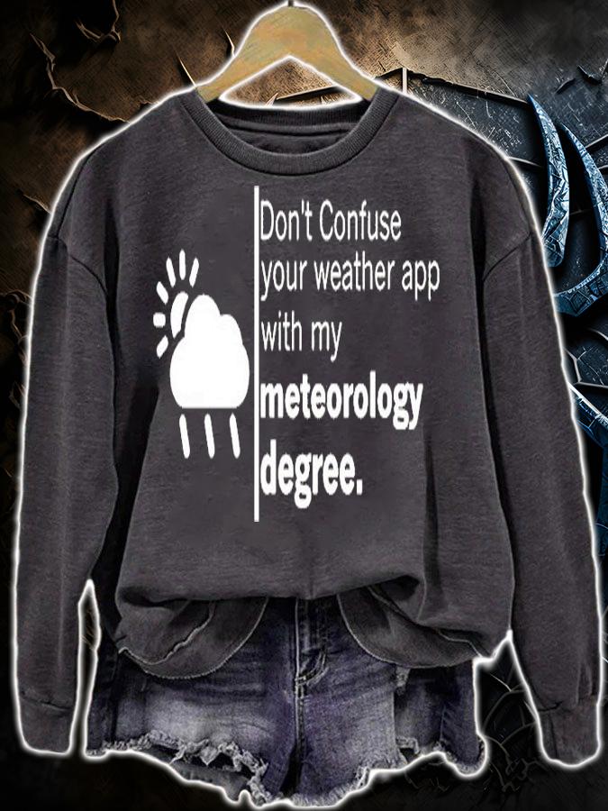 Dont Confuse Your Weather App With My Meteorology Degree T-Shirt sweatshirt