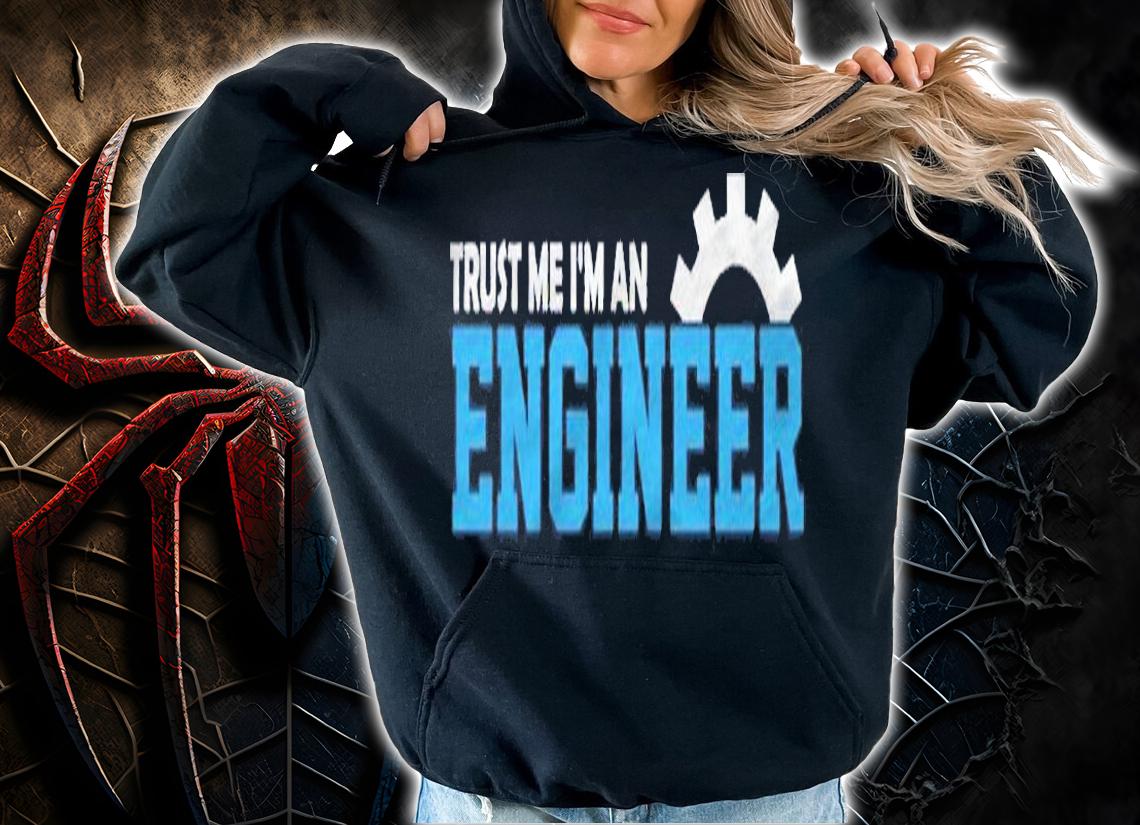 Engineer Trust Me Im An Engineer Shirt hoodie