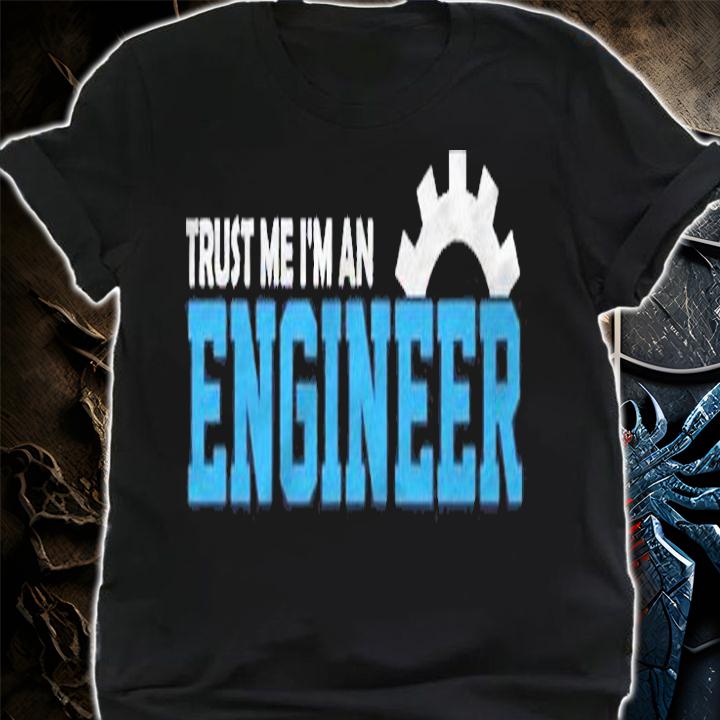 Engineer Trust Me Im An Engineer Shirt shirt
