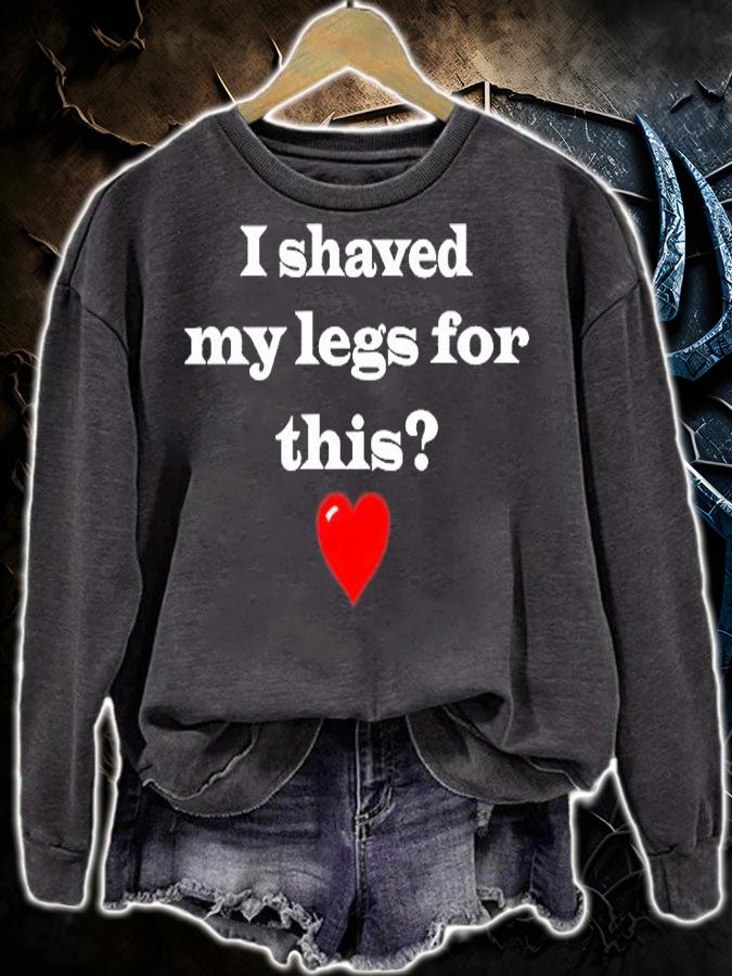 I Shaved My Legs For This T-Shirt sweatshirt