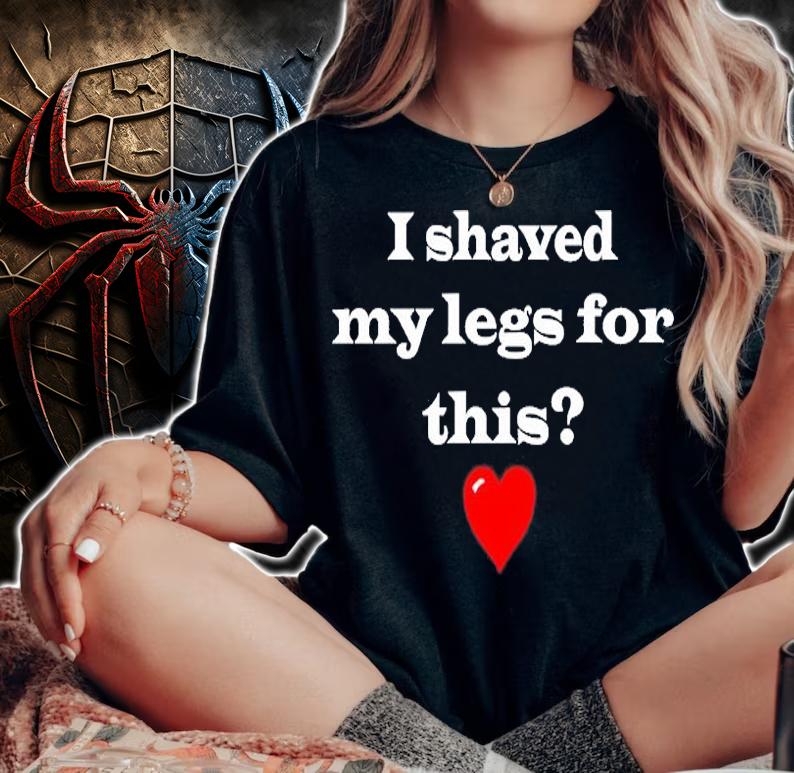 I Shaved My Legs For This T-Shirt woman shirt
