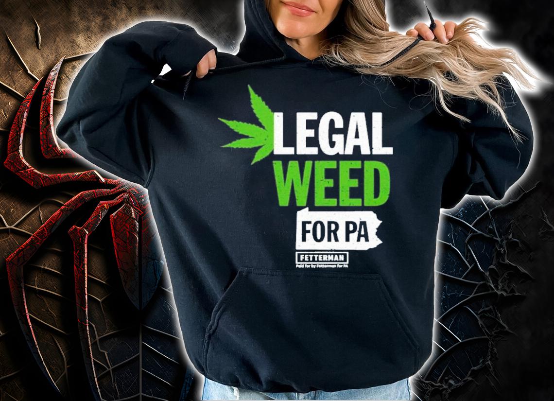 John Fetterman Legal Weed For Pa Shirt