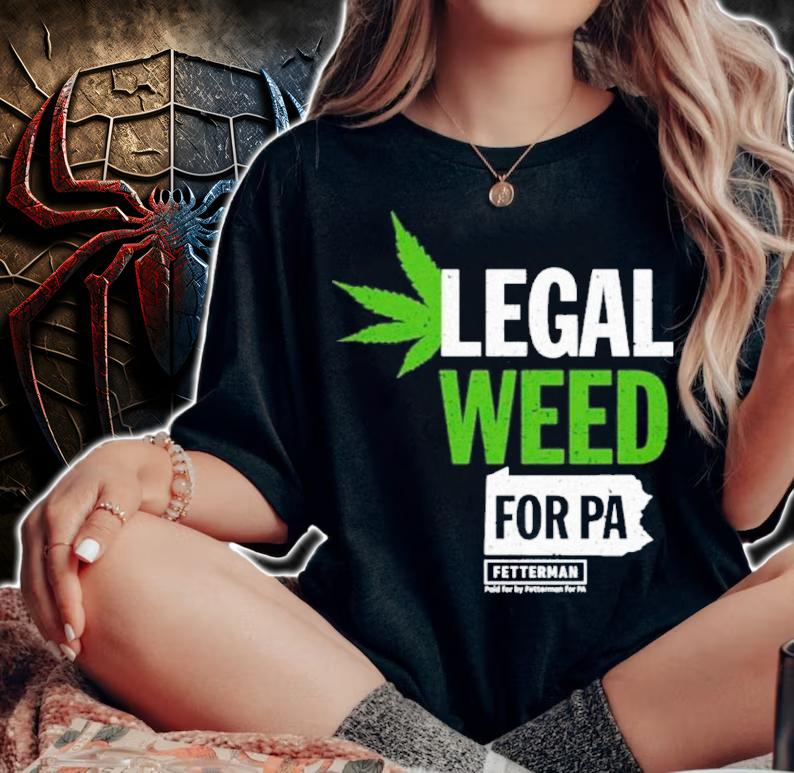 John Fetterman Legal Weed For Pa Shirt