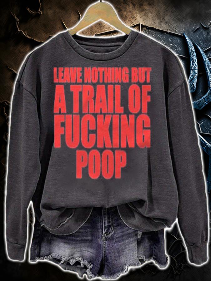 Leave Nothing But A Trail Of Fucking Poop Shirt sweatshirt