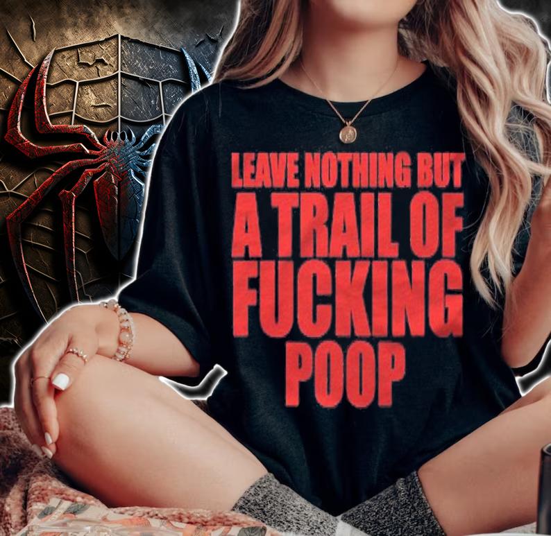 Leave Nothing But A Trail Of Fucking Poop Shirt woman shirt