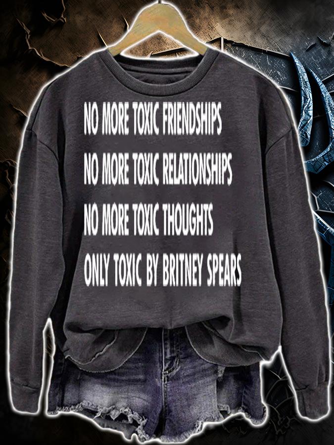 No More Toxic Friendships No More Toxic Relationships No More Toxic Thoughts Only Toxic By Britney Spears T-Shirt sweatshirt