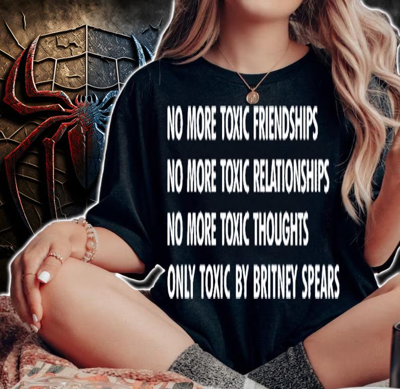 No More Toxic Friendships No More Toxic Relationships No More Toxic Thoughts Only Toxic By Britney Spears T-Shirt woman shirt