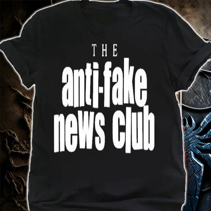 The Anti Fake News Club T-shirt shirt