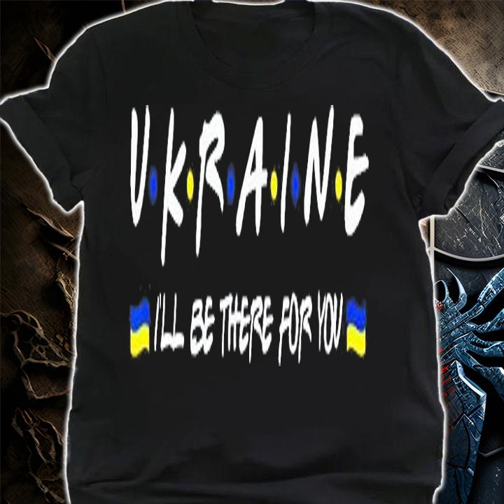 Ukainian Ill Be There for You-I Stand With Ukraine Support Peace Ukraine T-Shirt