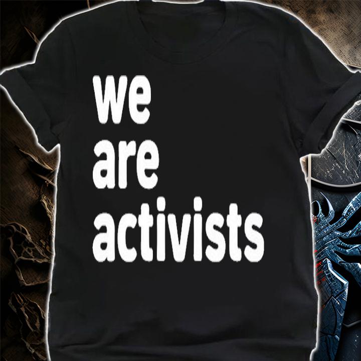 We Are Activists T-Shirt shirt