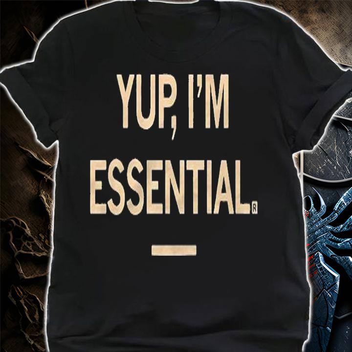 Yup I'm essential T-shirt shirt