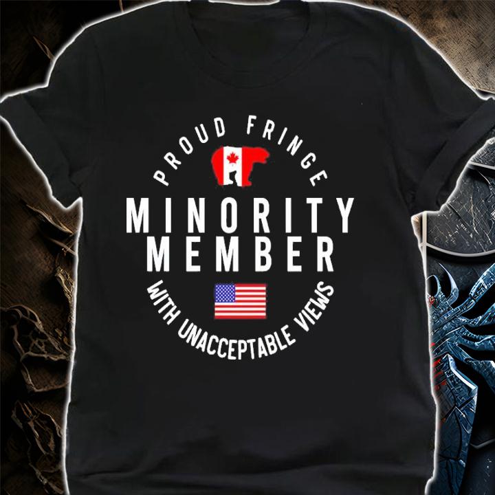 Proud Fringe Minority Member With Unacceptable Views Shirt shirt