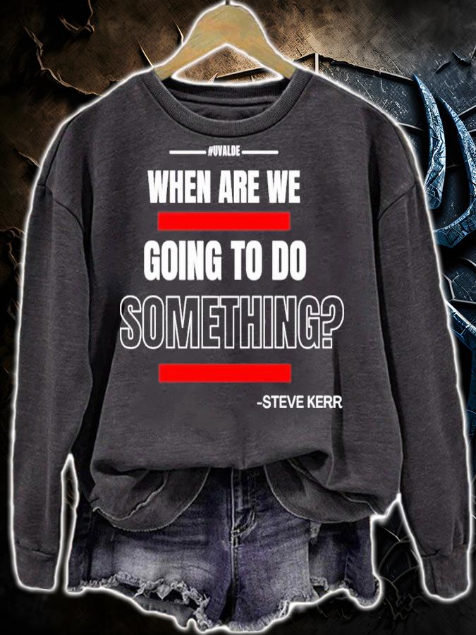 Texas Support For Uvalde When Are We Going To Do Something Steve Kerr Shirt sweatshirt