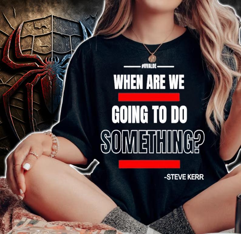 Texas Support For Uvalde When Are We Going To Do Something Steve Kerr Shirt woman shirt