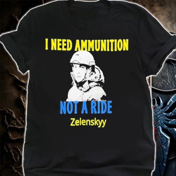 Zelensky I Need Ammunition Not A Ride Ukraine Lover Shirt shirt
