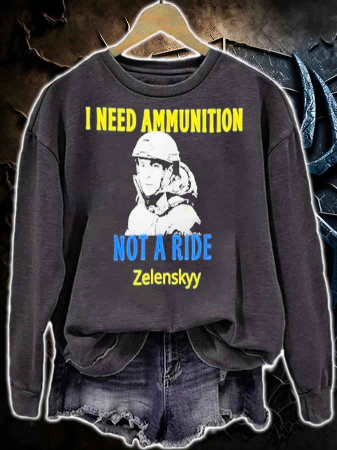 Zelensky I Need Ammunition Not A Ride Ukraine Lover Shirt sweatshirt