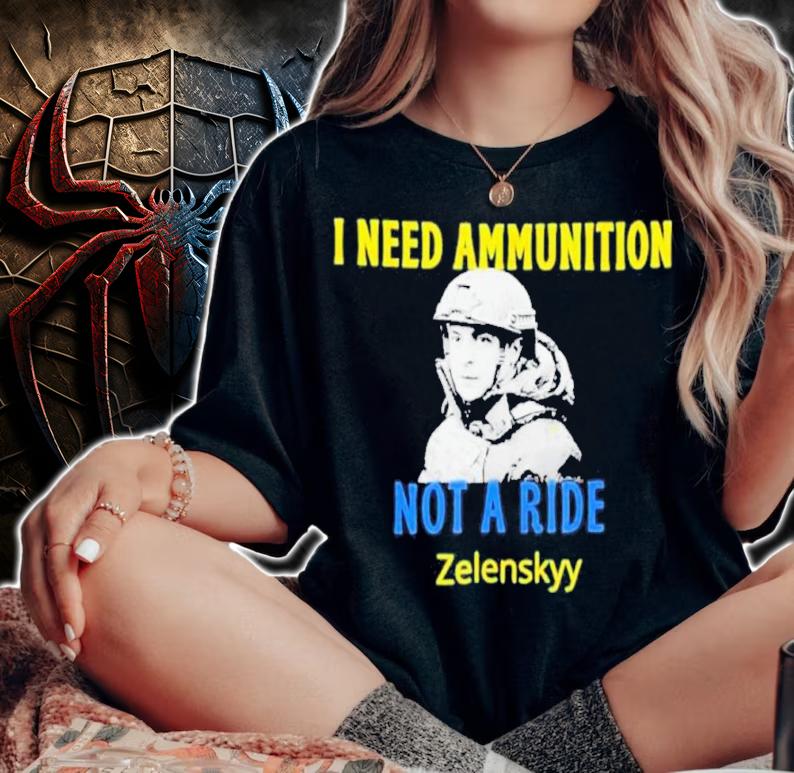 Zelensky I Need Ammunition Not A Ride Ukraine Lover Shirt woman shirt