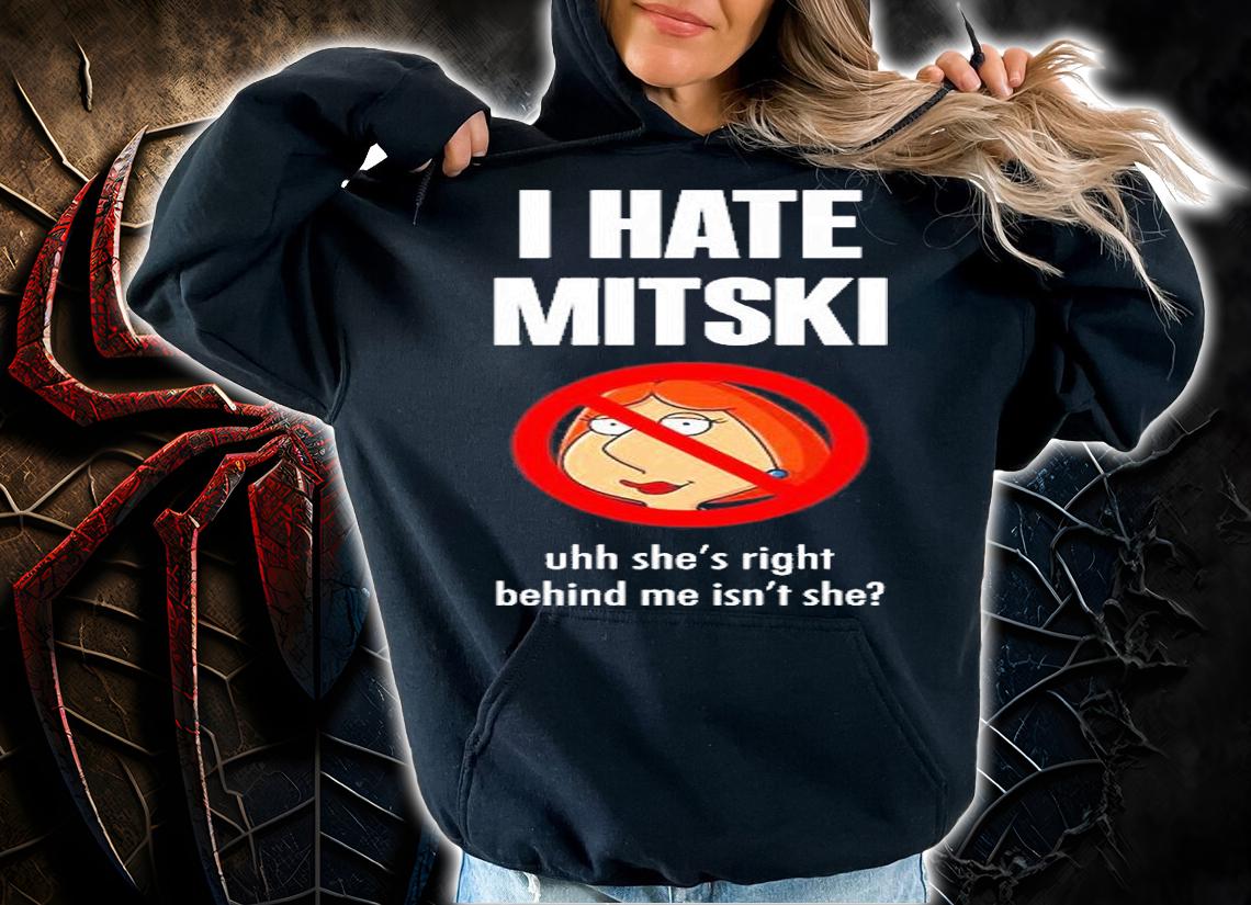 I Hate Mitski Uhh Shes Right Behind Me Isnt She T-Shirt