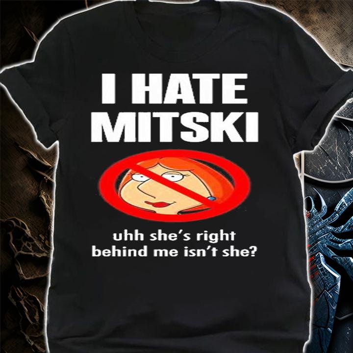I Hate Mitski Uhh Shes Right Behind Me Isnt She T-Shirt