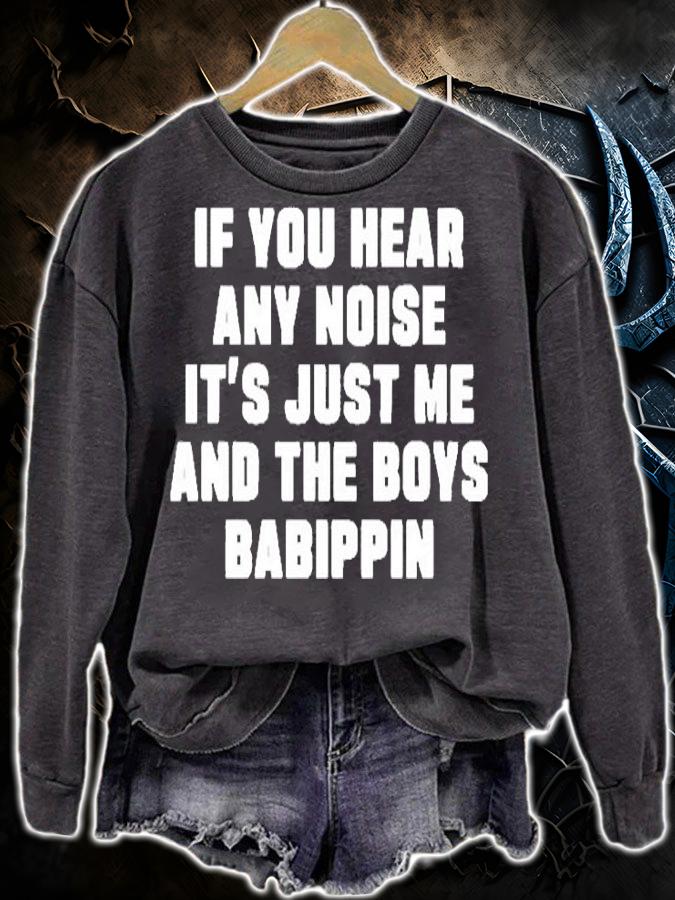 If You Hear Any Noise Its Just Me And The Boys Babippin T-Shirt sweatshirt