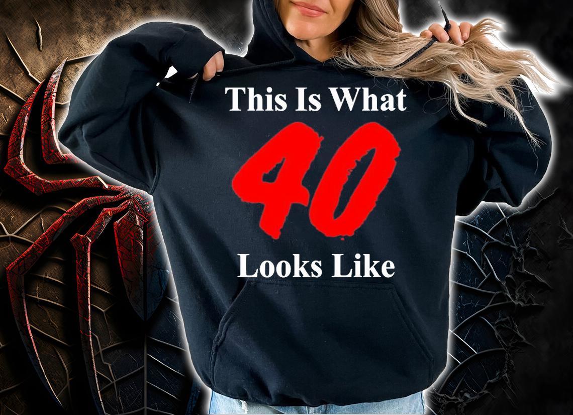 This Is What 40 Looks Like T-Shirt hoodie