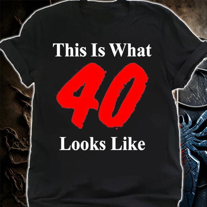 This Is What 40 Looks Like T-Shirt shirt