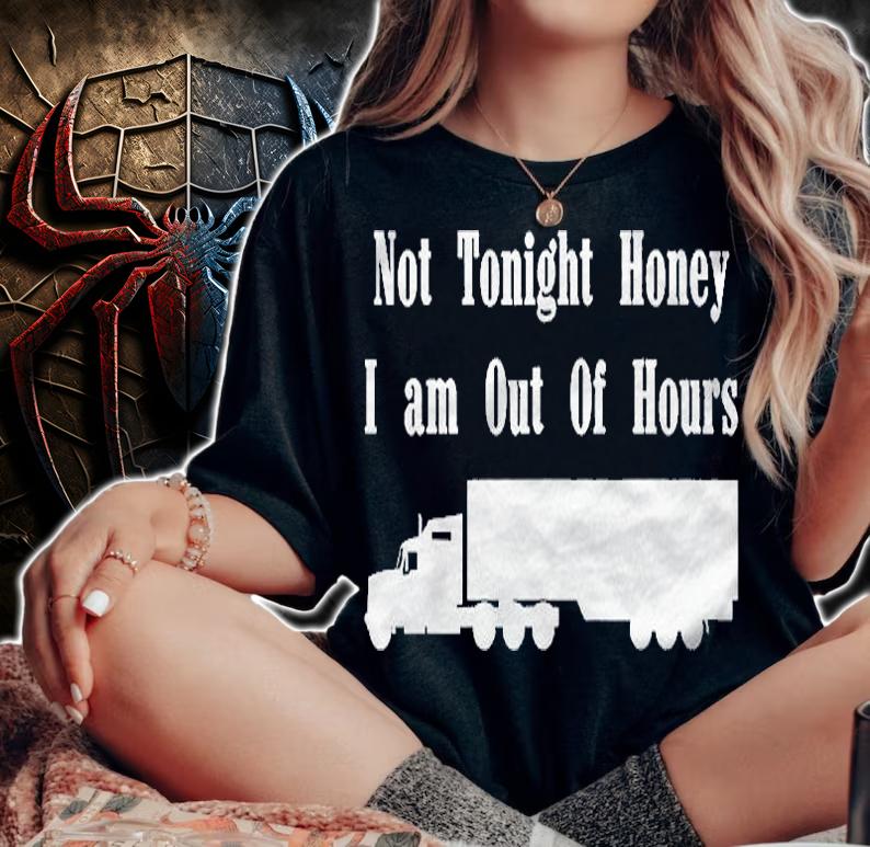Truck Driver Trucker Not Tonight Honey I Am Out Of Hours Shirt woman shirt