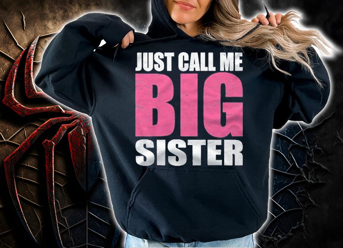 Just Call Me Big Sister Gifts For Older Sister Shirt hoodie