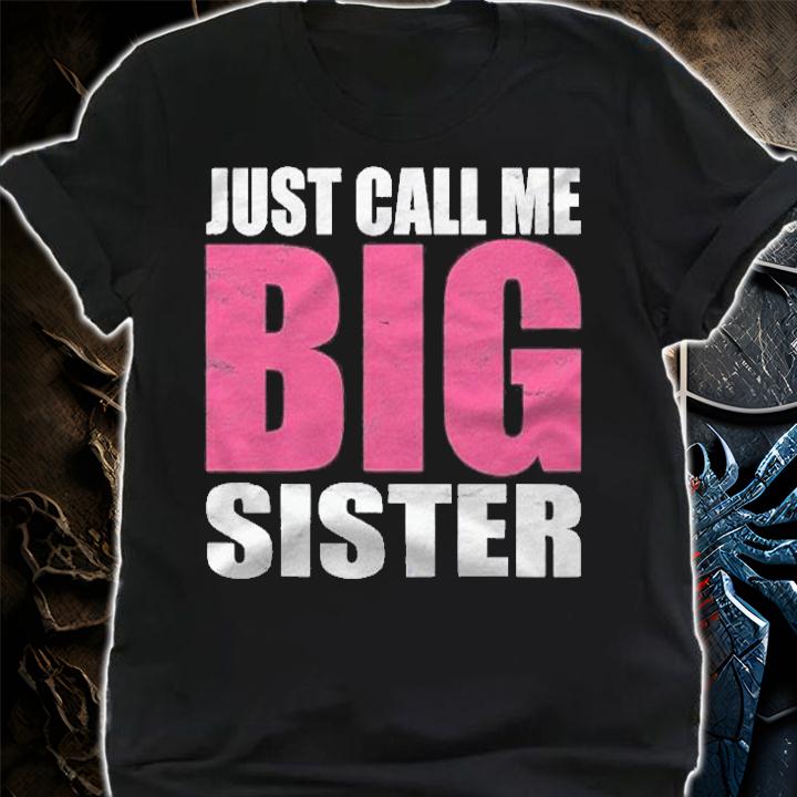 Just Call Me Big Sister Gifts For Older Sister Shirt shirt
