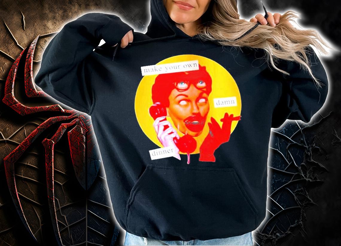 Make Your Own Damn Dinner T-Shirt hoodie