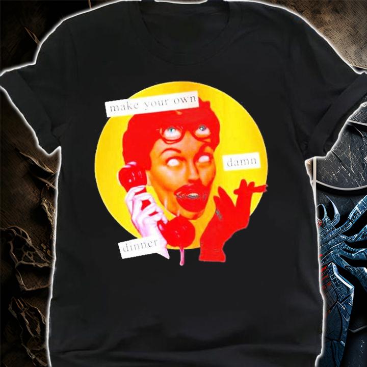 Make Your Own Damn Dinner T-Shirt shirt