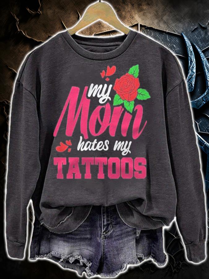 My Mom Hates My Tattoos Shirt sweatshirt