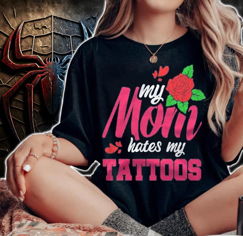 My Mom Hates My Tattoos Shirt woman shirt