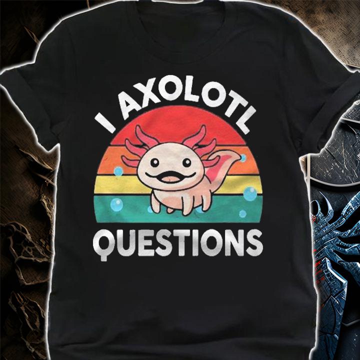 Cute Axolotl Shirt Funny Vintage I Axolotl Questions Shirt shirt
