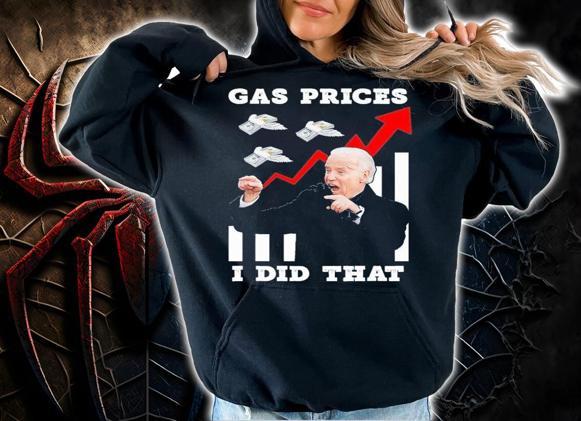 Gas Prices I Did That Funny Joe Biden Meme Gas T-Shirt hoodie