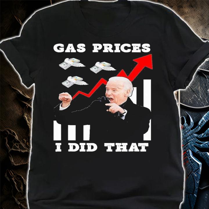 Gas Prices I Did That Funny Joe Biden Meme Gas T-Shirt shirt