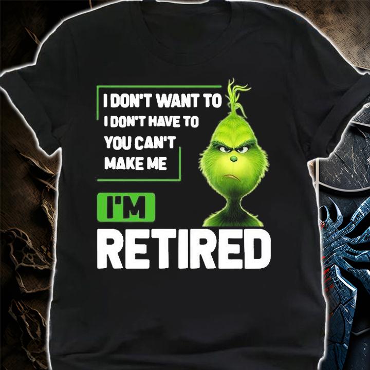 Grinch I Dont Want To I Dont Have To Im Retired T-Shirt shirt