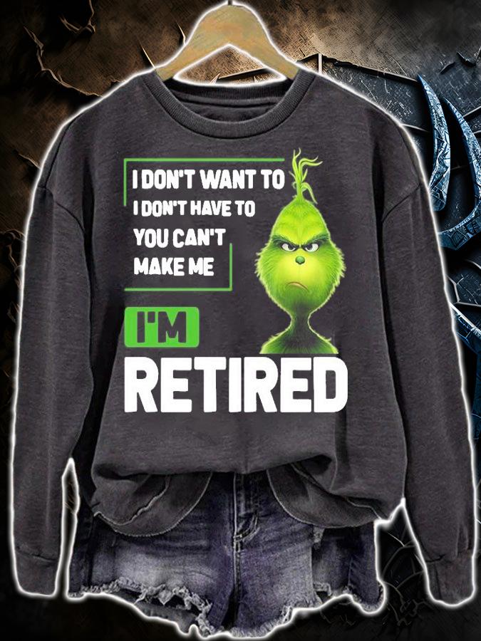 Grinch I Dont Want To I Dont Have To Im Retired T-Shirt sweatshirt