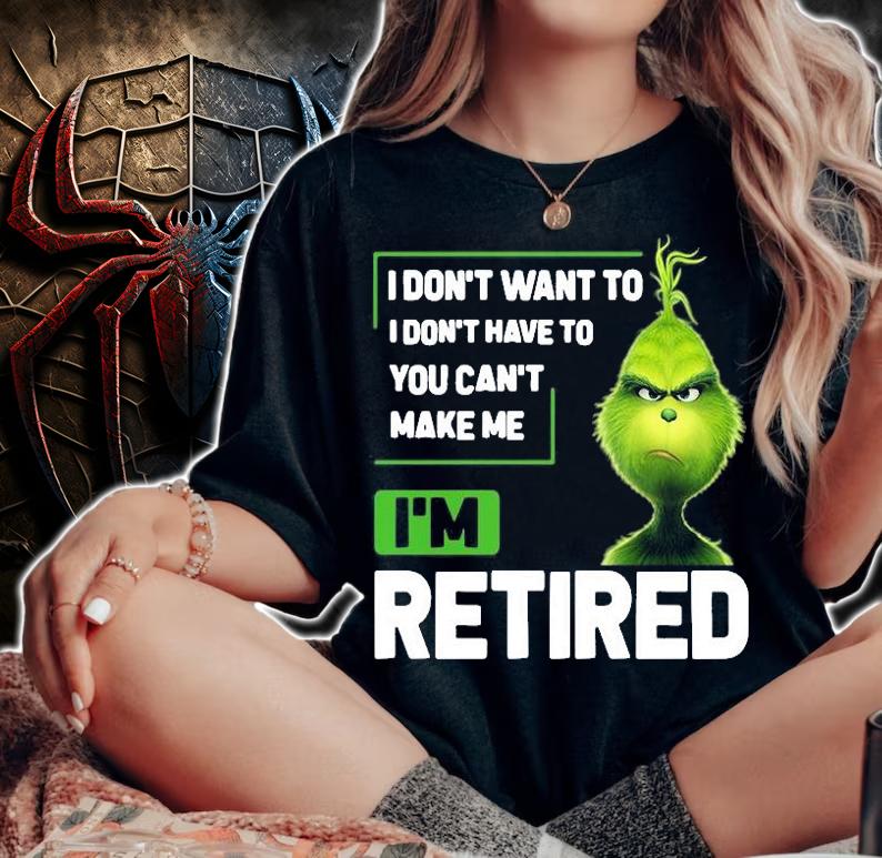 Grinch I Dont Want To I Dont Have To Im Retired T-Shirt woman shirt