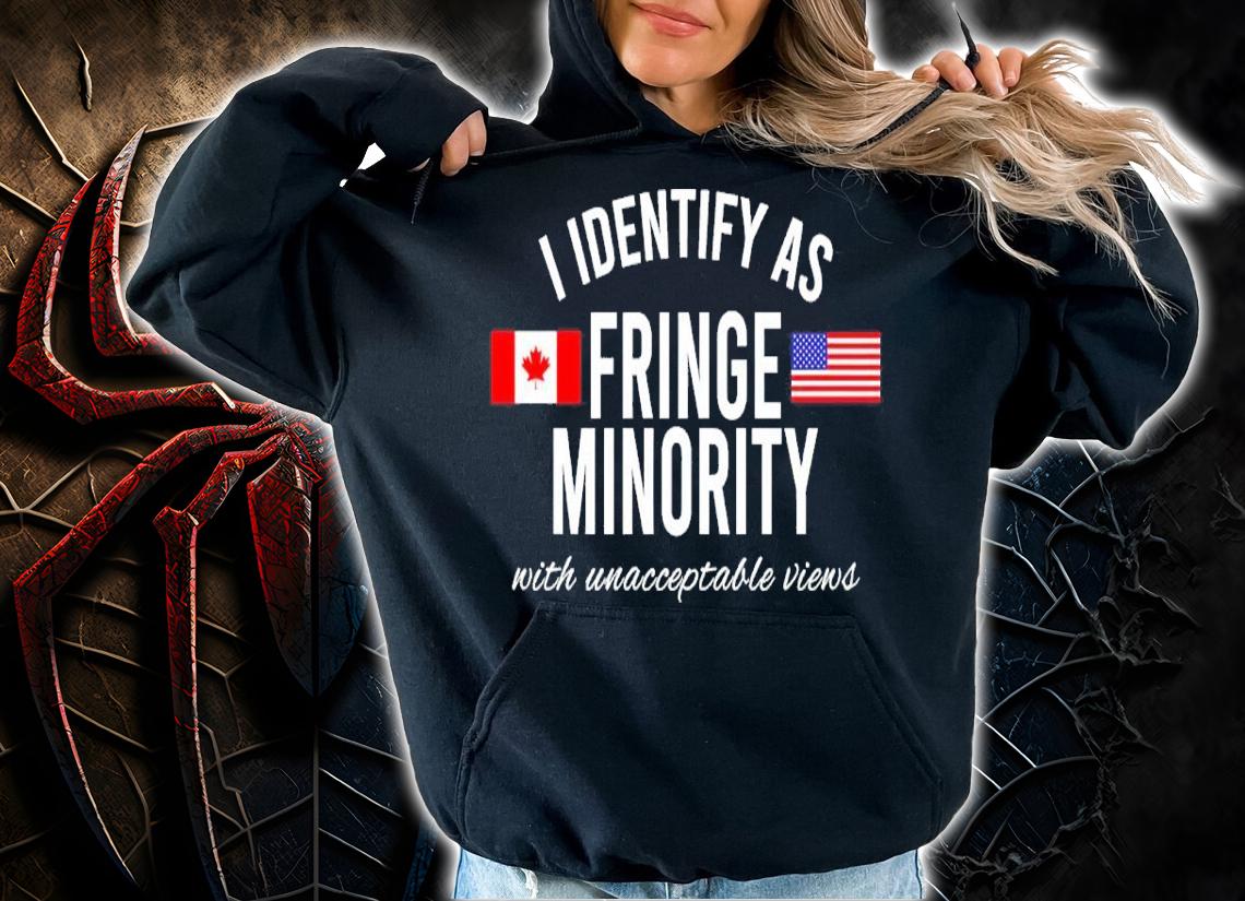 I Identify As Fringe Minority With Unacceptable Views Shirt hoodie
