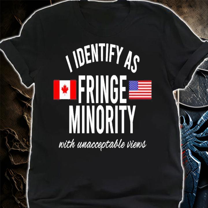I Identify As Fringe Minority With Unacceptable Views Shirt shirt