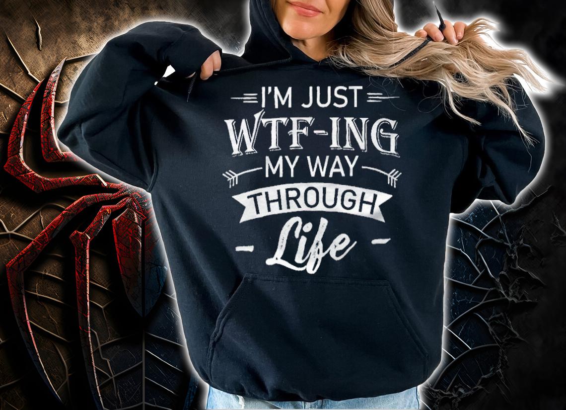 I'm just wtf-ing my way through life T-shirt