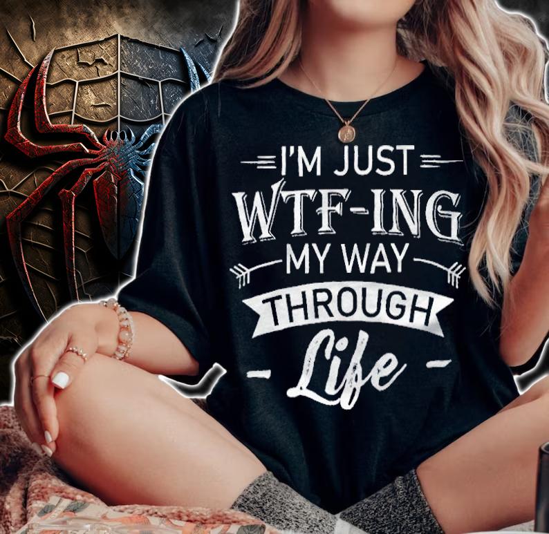 I'm just wtf-ing my way through life T-shirt
