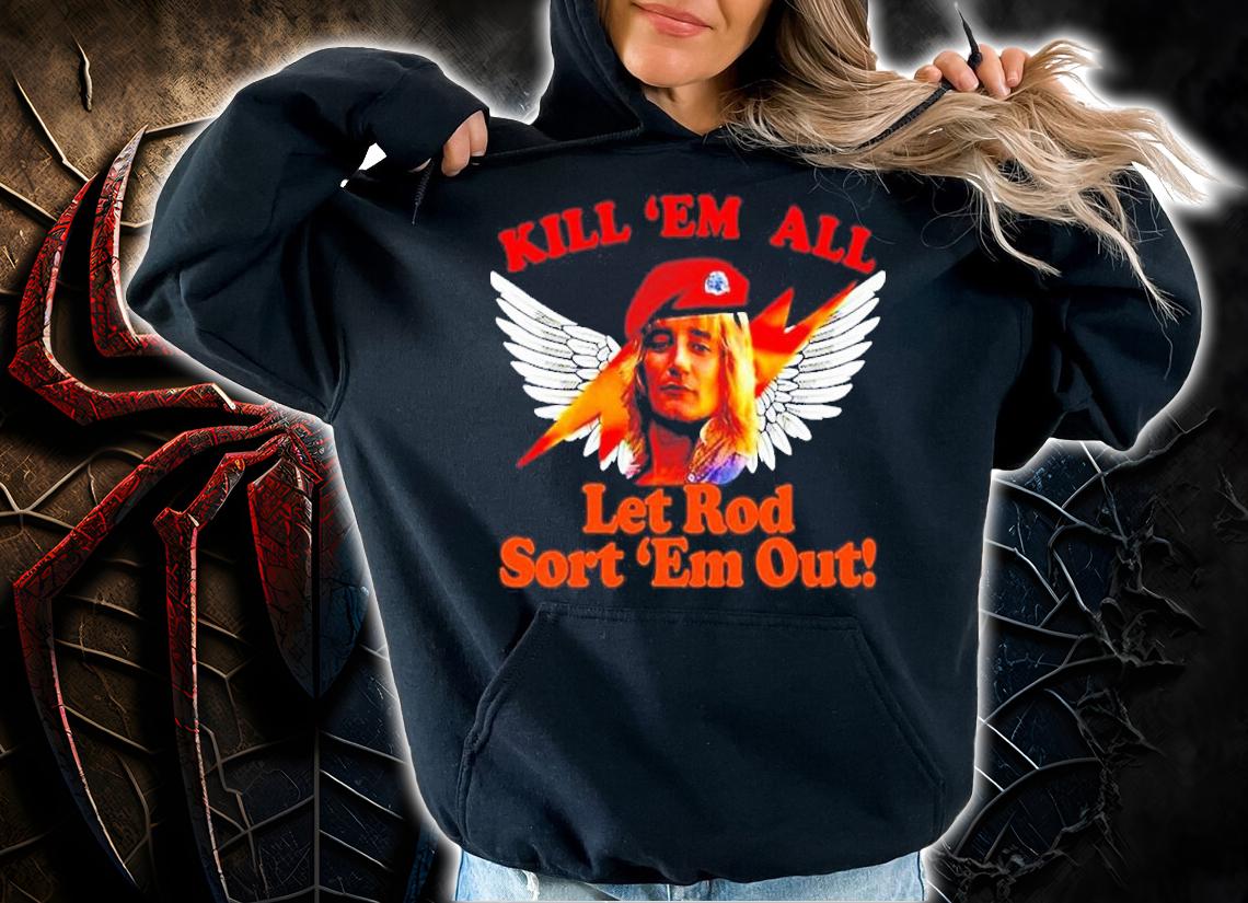 Rod Stewart Kill 'Em All Let Rod Sort 'Em Out Shirt hoodie